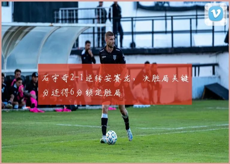 石宇奇2-1逆转安赛龙，决胜局关键分连得6分锁定胜局
